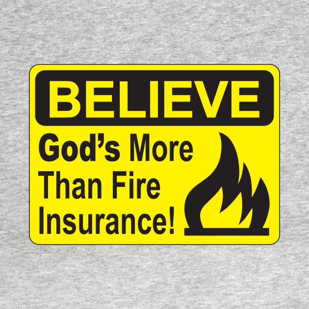 BELIEVE....God's more than Fire Insurance by idesign1